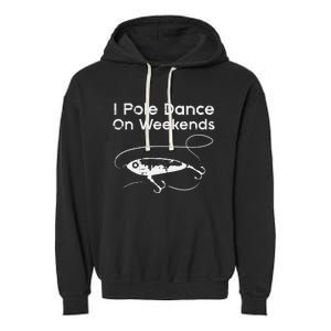 Pole Dance On Weekends Fishing Funny Gag Fisherman Garment-Dyed Fleece Hoodie