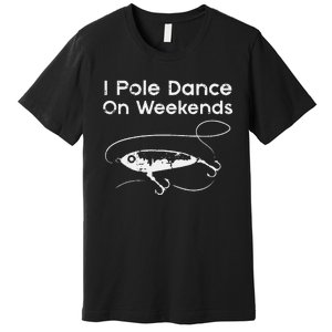 Pole Dance On Weekends Fishing Funny Gag Fisherman Premium T-Shirt