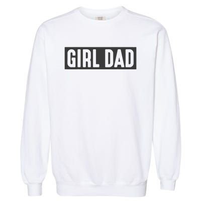 Proud Dad Of Girl Father Of Girl For Dad Fathers Day Garment-Dyed Sweatshirt