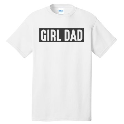 Proud Dad Of Girl Father Of Girl For Dad Fathers Day Tall T-Shirt