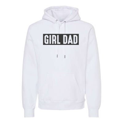 Proud Dad Of Girl Father Of Girl For Dad Fathers Day Premium Hoodie