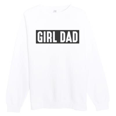 Proud Dad Of Girl Father Of Girl For Dad Fathers Day Premium Crewneck Sweatshirt