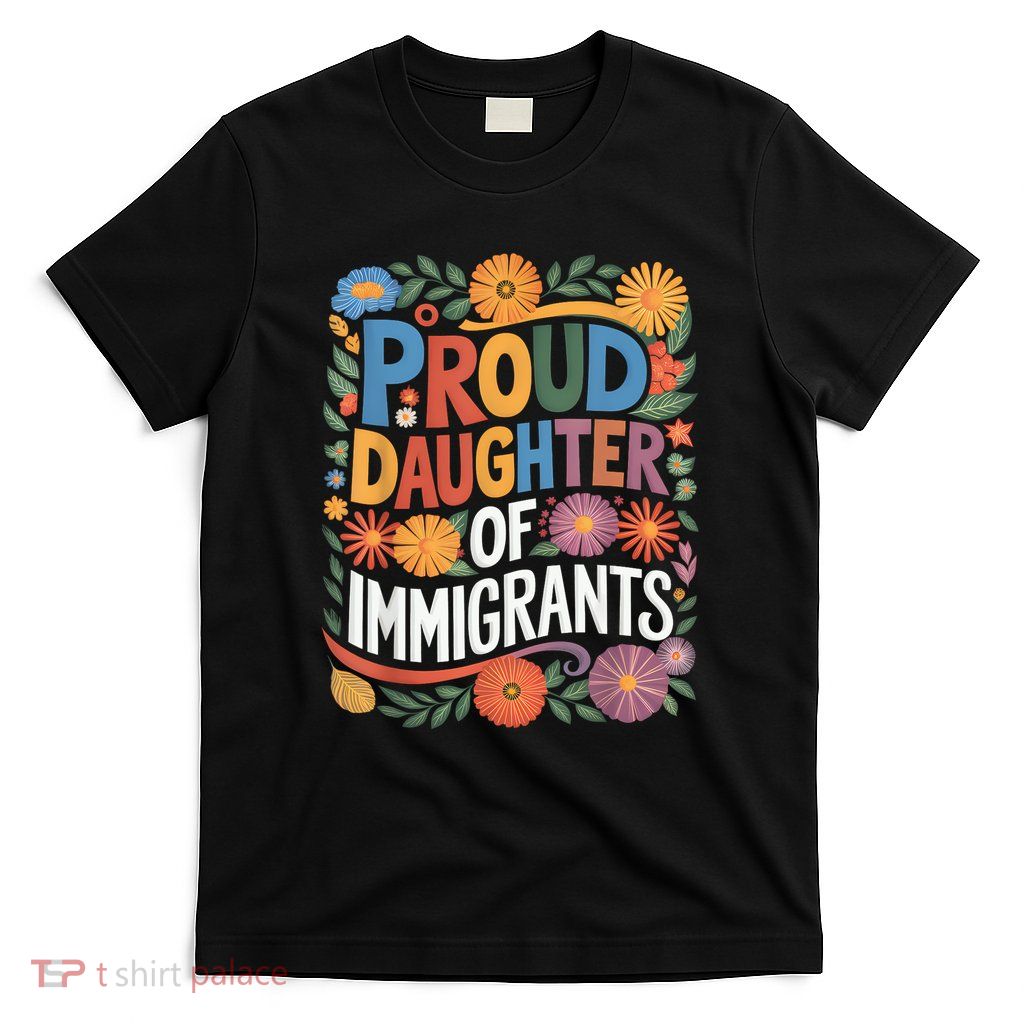 Proud Daughter Of Immigrants Pro Immigration Mexican T-Shirt
