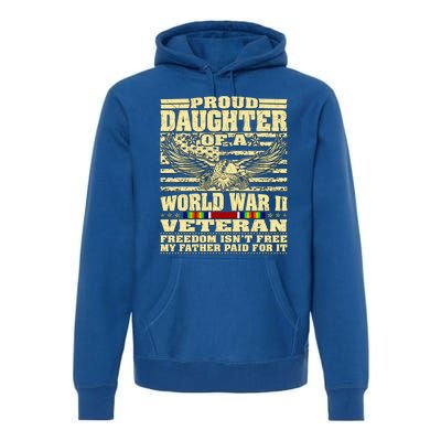 Proud Daughter Of A World War 2 Veteran Freedom IsnT Free Gift Premium Hoodie