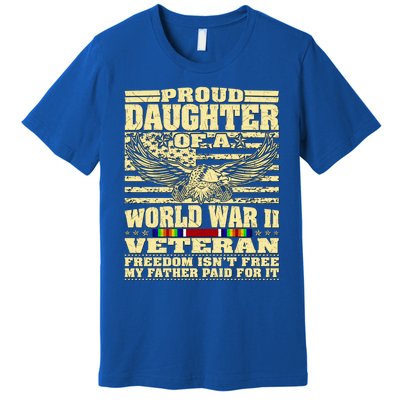 Proud Daughter Of A World War 2 Veteran Freedom IsnT Free Gift Premium T-Shirt