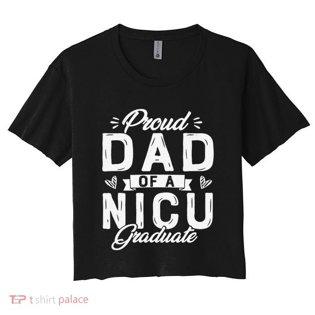 Proud Dad Of A NICU Graduate Father's Day Nicu Dad Crop Top