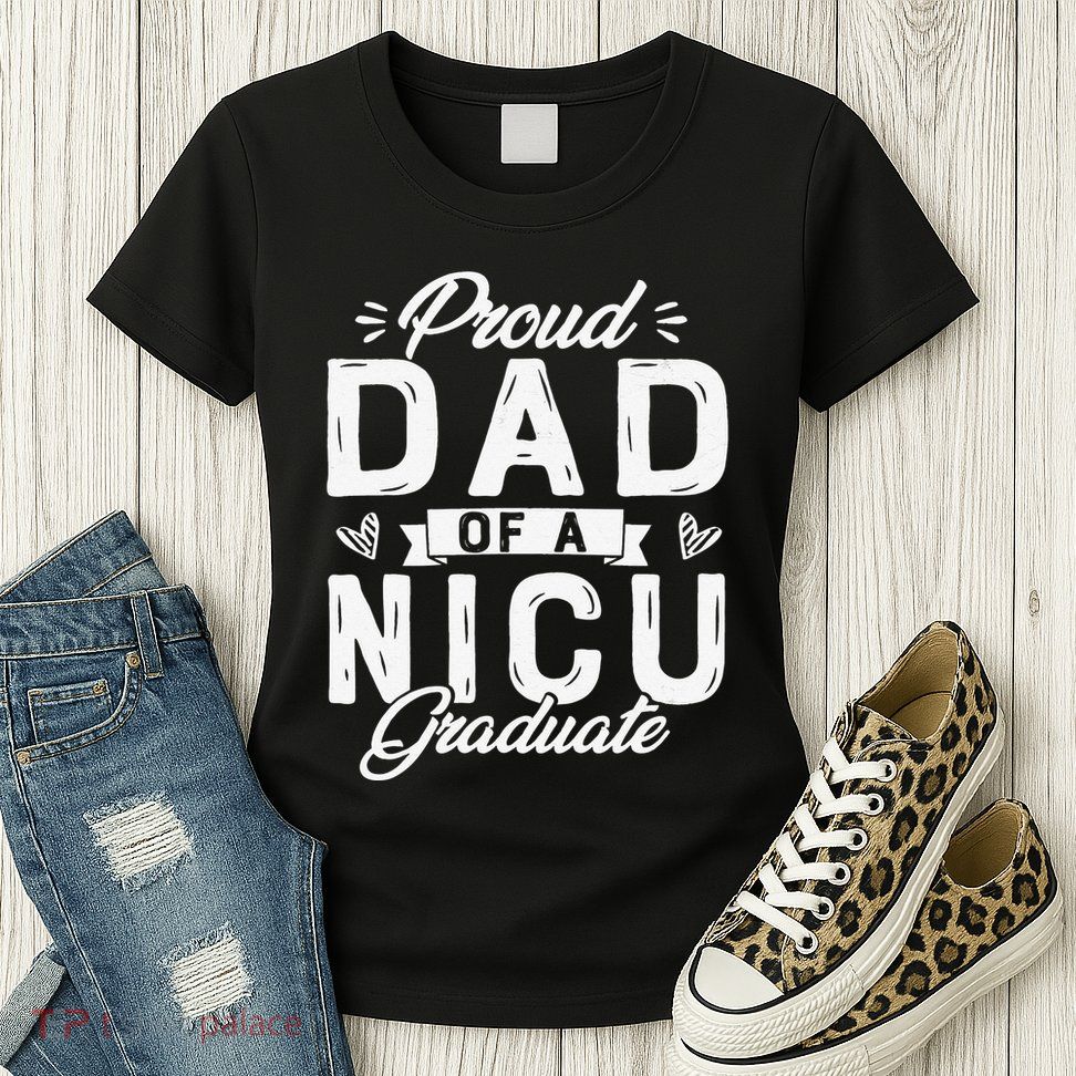 Proud Dad Of A NICU Graduate Father's Day Nicu Dad Womens T-Shirt
