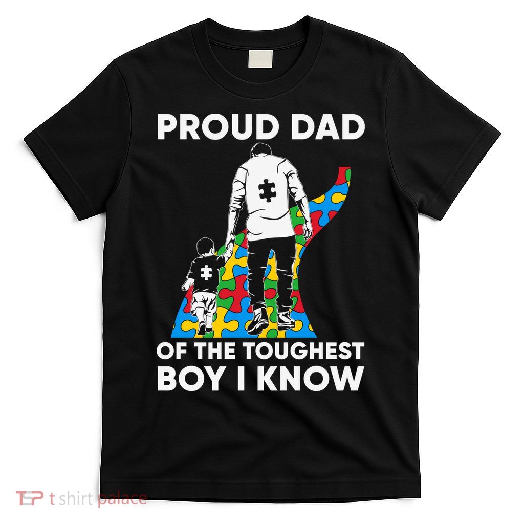 Proud Dad Of The Toughest Boy I Know Autism Awareness Month Father's Day T-Shirt
