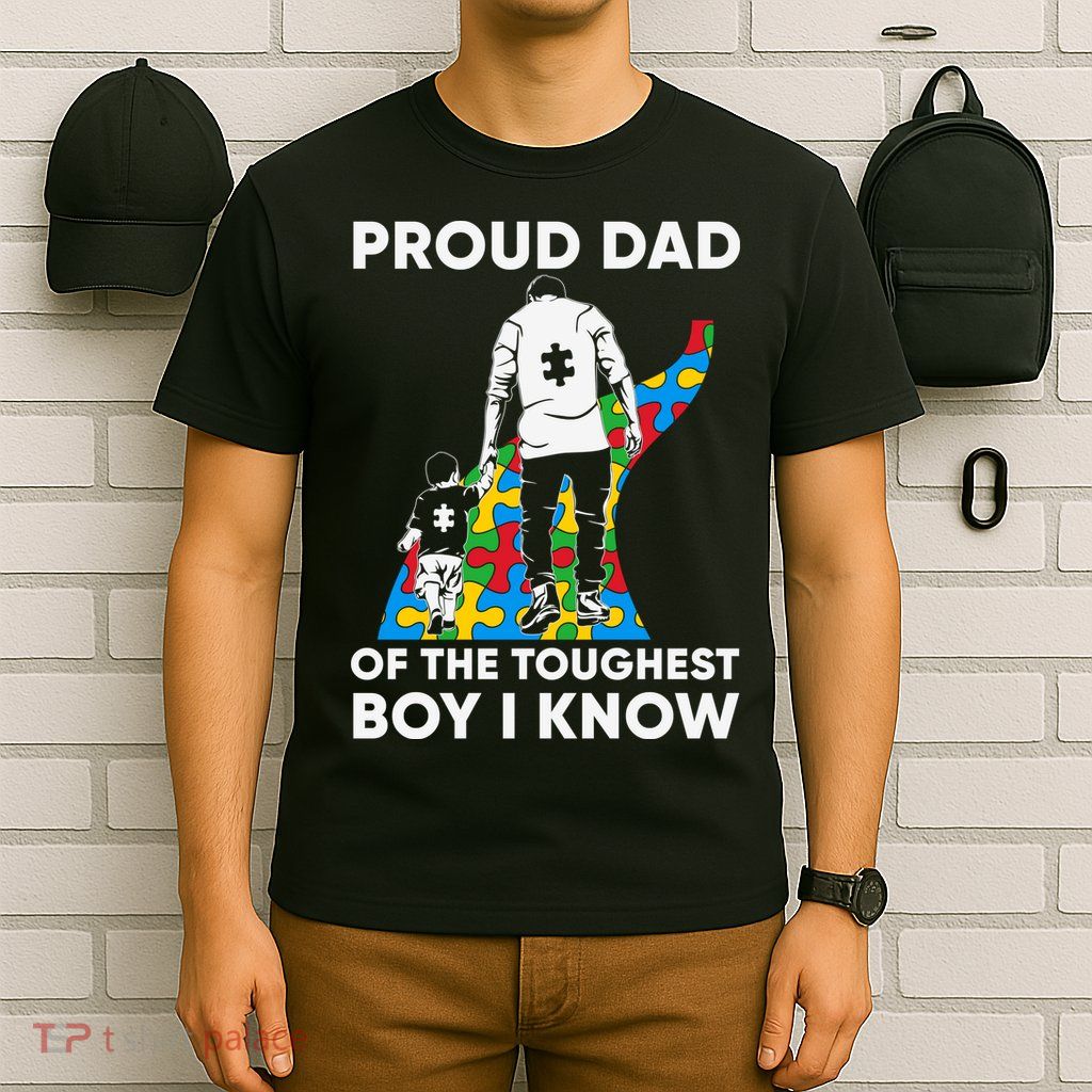 Proud Dad Of The Toughest Boy I Know Autism Awareness Month Father's Day T-Shirt