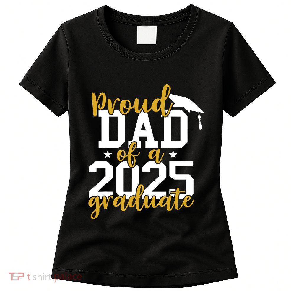 Proud Dad Of A 2025 Graduate Graduation Family Womens T-Shirt