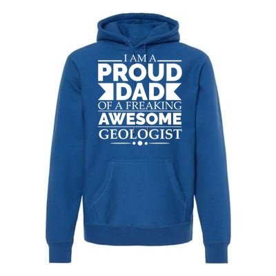 Proud Dad Of A Freaking Awesome Geologist Fathers Day Gift Funny Gift Premium Hoodie