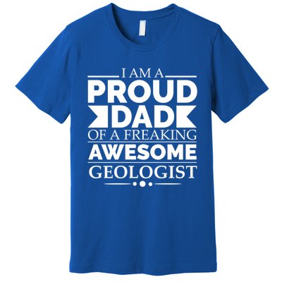 Proud Dad Of A Freaking Awesome Geologist Fathers Day Gift Funny Gift Premium T-Shirt