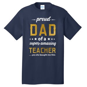 Proud Dad Of Teacher Father Day From Daughter Teacher Tall T-Shirt