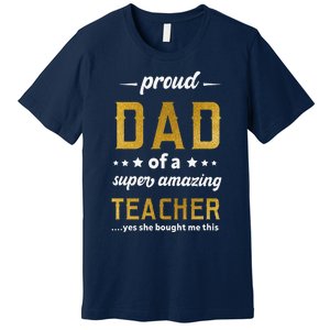 Proud Dad Of Teacher Father Day From Daughter Teacher Premium T-Shirt