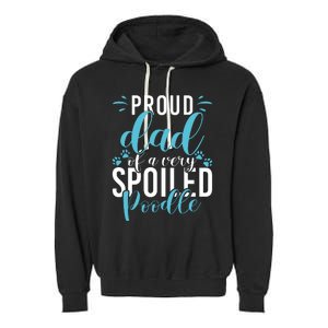 Proud Dad Of A Very Spoiled Poodle Dog Funny Poodle Dad Garment-Dyed Fleece Hoodie