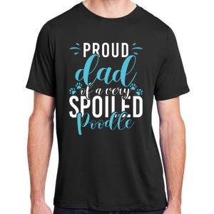 Proud Dad Of A Very Spoiled Poodle Dog Funny Poodle Dad Adult ChromaSoft Performance T-Shirt