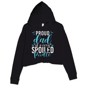 Proud Dad Of A Very Spoiled Poodle Dog Funny Poodle Dad Crop Fleece Hoodie