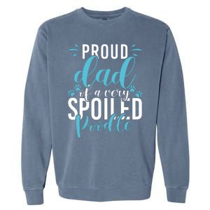 Proud Dad Of A Very Spoiled Poodle Dog Funny Poodle Dad Garment-Dyed Sweatshirt