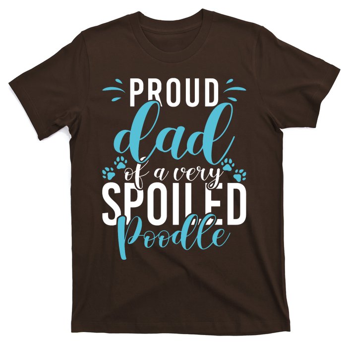 Proud Dad Of A Very Spoiled Poodle Dog Funny Poodle Dad T-Shirt