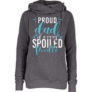 Proud Dad Of A Very Spoiled Poodle Dog Funny Poodle Dad Womens Funnel Neck Pullover Hood