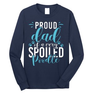 Proud Dad Of A Very Spoiled Poodle Dog Funny Poodle Dad Long Sleeve Shirt