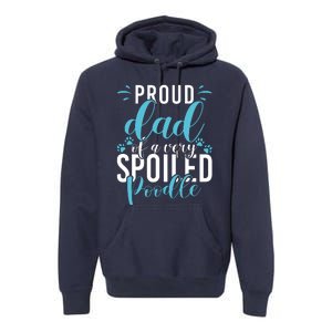 Proud Dad Of A Very Spoiled Poodle Dog Funny Poodle Dad Premium Hoodie