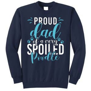 Proud Dad Of A Very Spoiled Poodle Dog Funny Poodle Dad Tall Sweatshirt