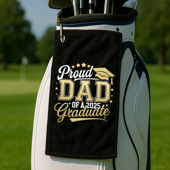 Proud Dad Of A Class Of 2025 Graduate Senior 25 Graduation Golf Towel
