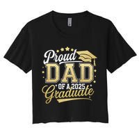 Proud Dad Of A Class Of 2025 Graduate Senior 25 Graduation Women's Crop Top Tee
