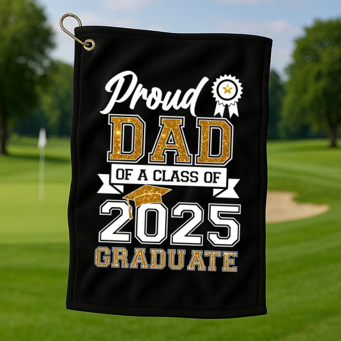 Proud Dad Of A Class Of 2025 Graduate Golf Towel