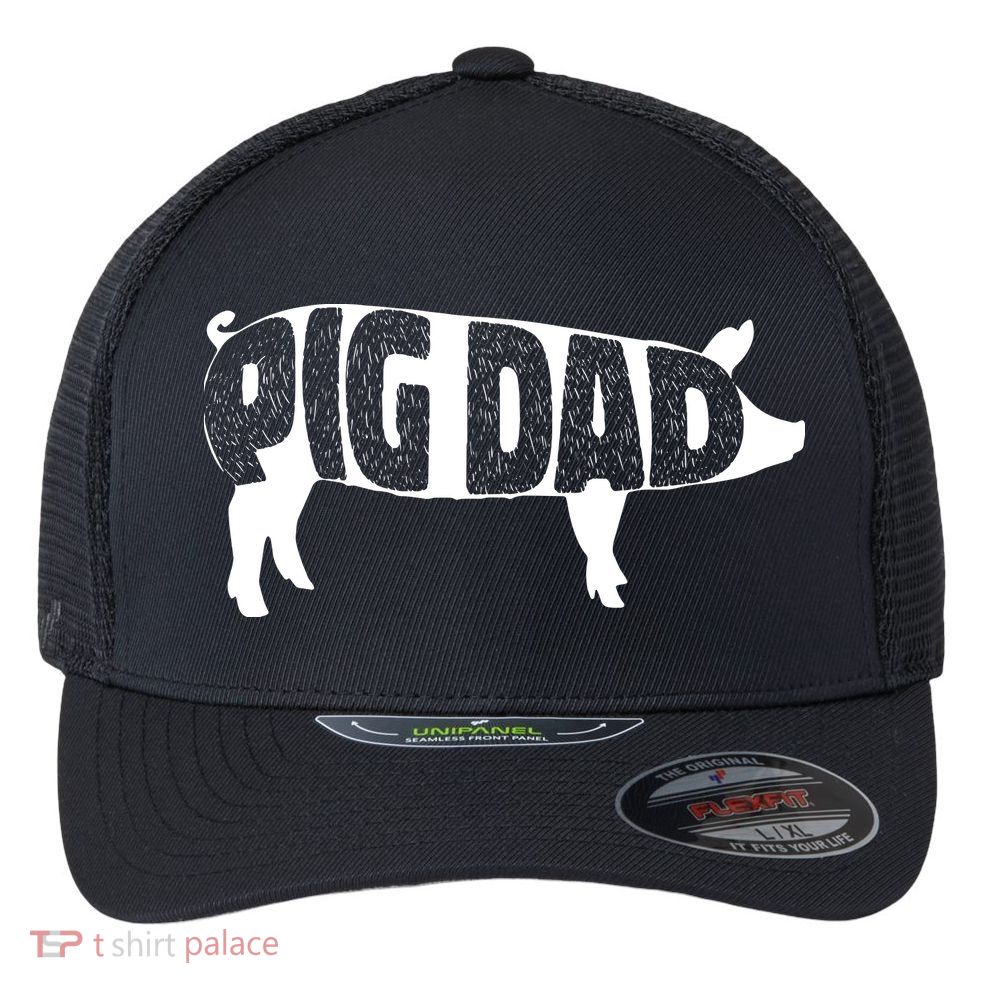 Pig Dad Pig Lover Owner Ranch Farmer Fathers Day Flexfit Unipanel Trucker Cap