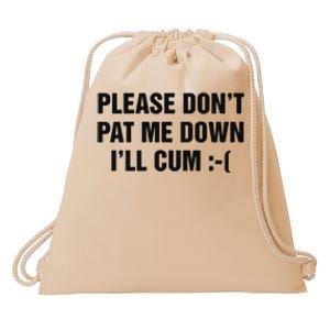 Please Don’T Pat Me Down I’Ll Cum Drawstring Bag