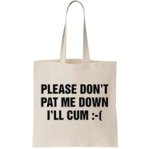 Please Don’T Pat Me Down I’Ll Cum Tote Bag