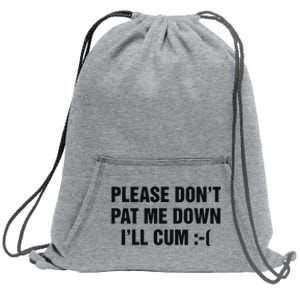 Please Don’T Pat Me Down I’Ll Cum Sweatshirt Cinch Pack Bag