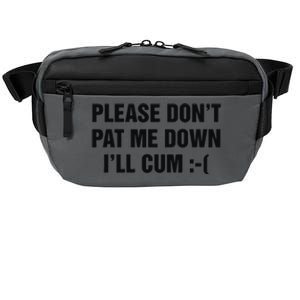 Please Don’T Pat Me Down I’Ll Cum Crossbody Pack