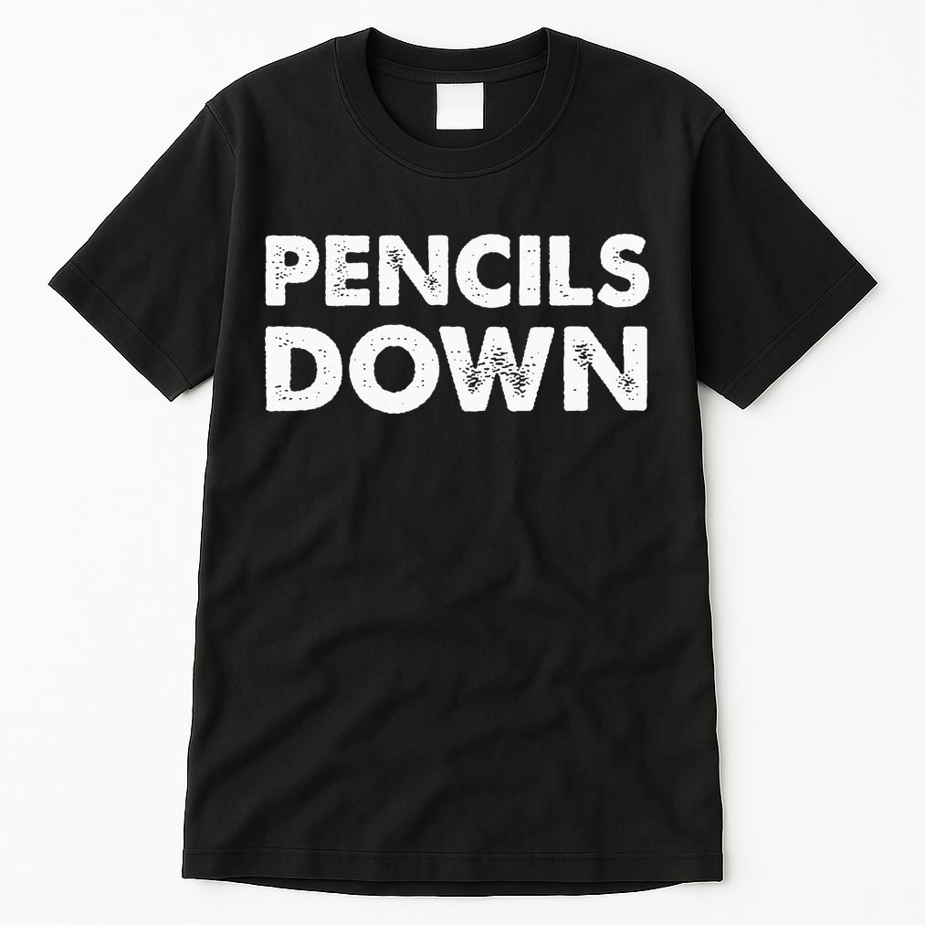 Pencils down Tall T-Shirt