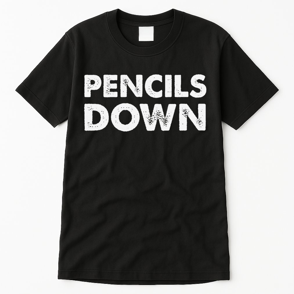 Pencils down Tall T-Shirt