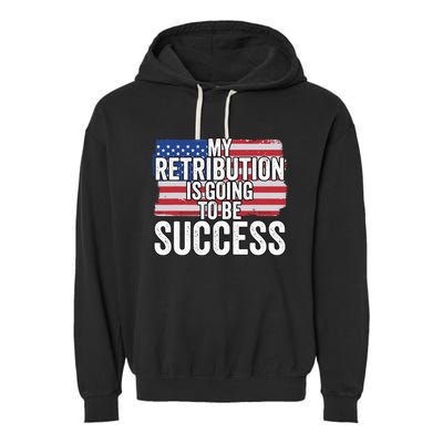 President Debate Quote My Retribution Is Going To Be Success Garment-Dyed Fleece Hoodie