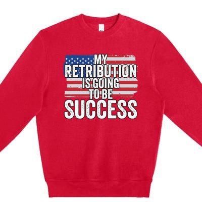 President Debate Quote My Retribution Is Going To Be Success Premium Crewneck Sweatshirt