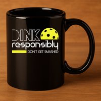 Pickleball Dink Responsibly Don't Get Smashed 11oz C Handle Ceramic Mug