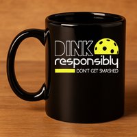 Pickleball Dink Responsibly Don't Get Smashed 11oz C Handle Ceramic Mug