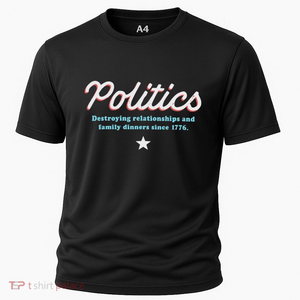 Politics Destroying Relationships And Family Dinners Since 1776 Cooling Performance Crew T-Shirt