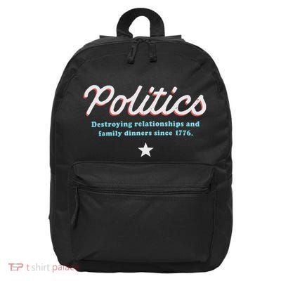 Politics Destroying Relationships And Family Dinners Since 1776 16 in Basic Backpack
