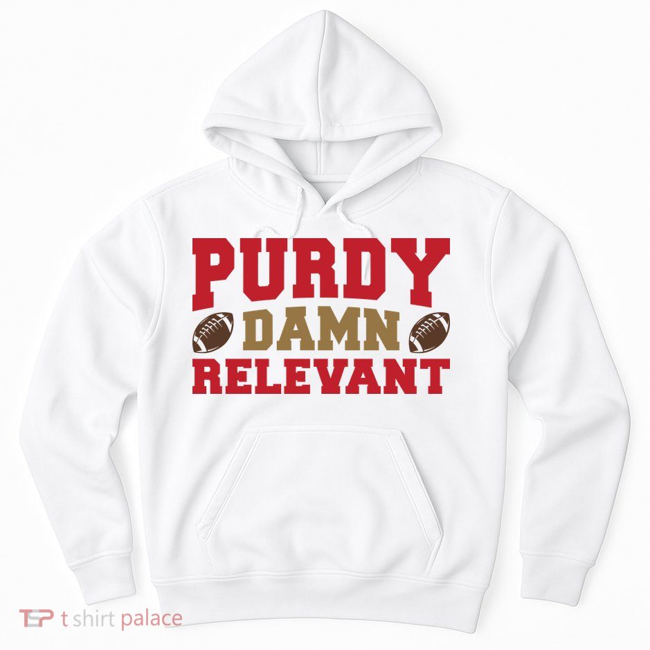 Purdy Damn Relevant San Francisco Football Hoodie
