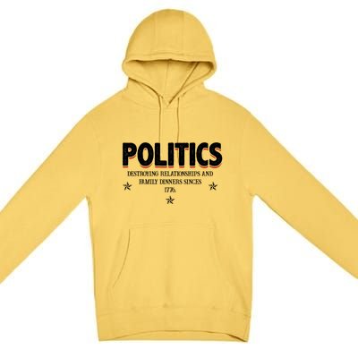 Politics Destroying Relationships And Family Dinners Since 1776 Premium Pullover Hoodie