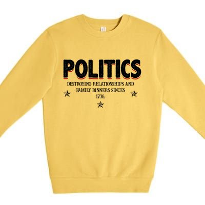 Politics Destroying Relationships And Family Dinners Since 1776 Premium Crewneck Sweatshirt