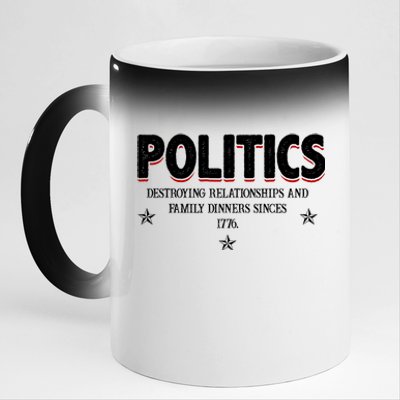 Politics Destroying Relationships And Family Dinners Since 1776 11oz Black Color Changing Mug