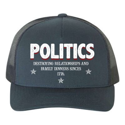 Politics Destroying Relationships And Family Dinners Since 1776 Yupoong Adult 5-Panel Trucker Hat