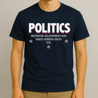 Politics Destroying Relationships And Family Dinners Since 1776 T-Shirt