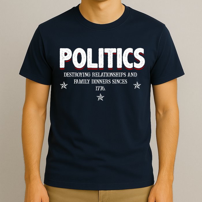 Politics Destroying Relationships And Family Dinners Since 1776 T-Shirt
